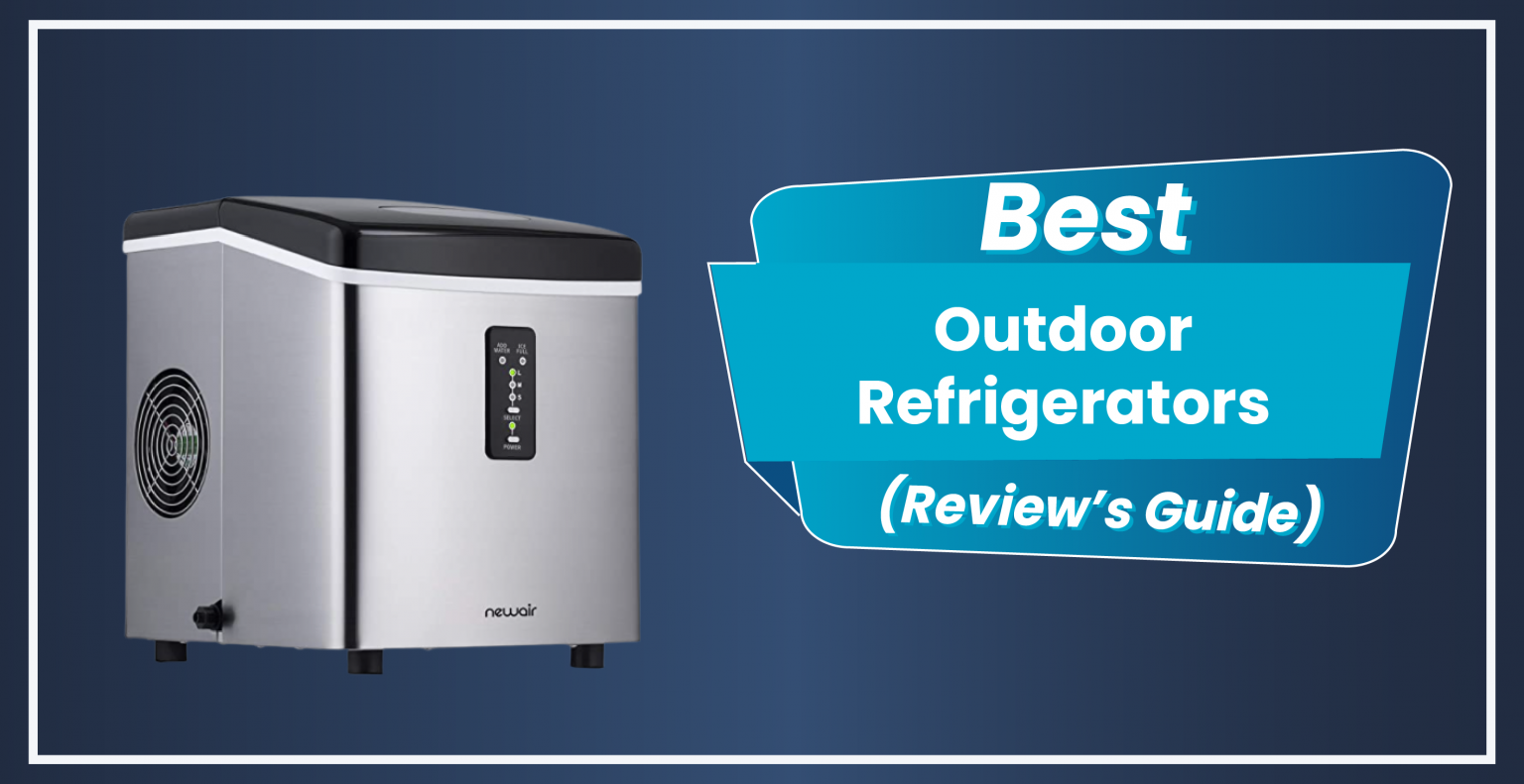 The Best Outdoor Refrigerators of 2023